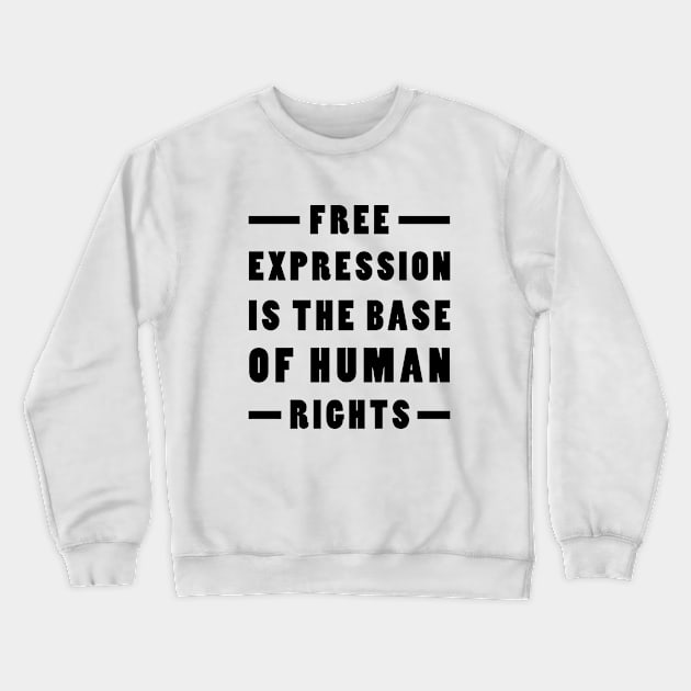 Free Expression is The Base of Human Rights Crewneck Sweatshirt by Everyday Inspiration